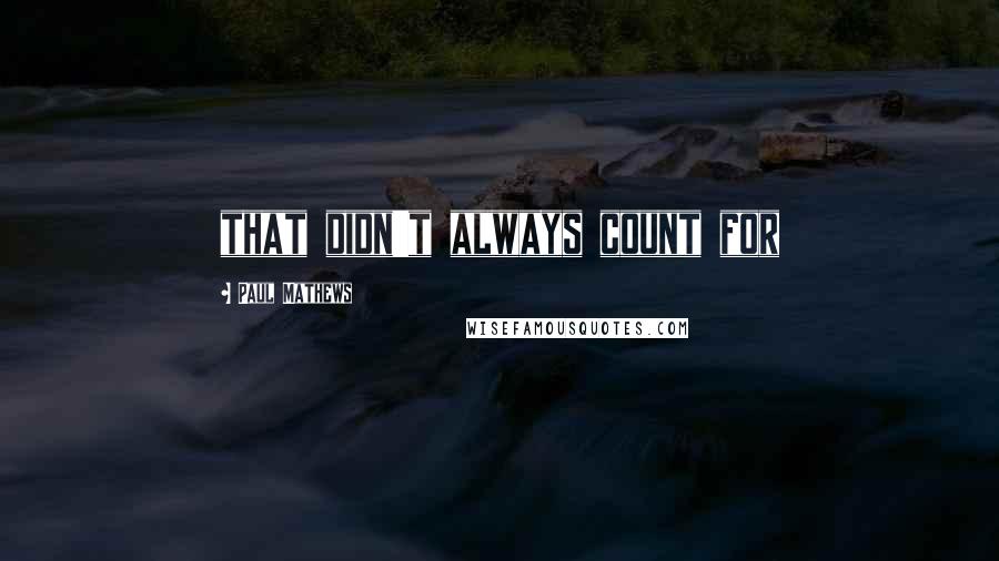 Paul Mathews quotes: that didn't always count for