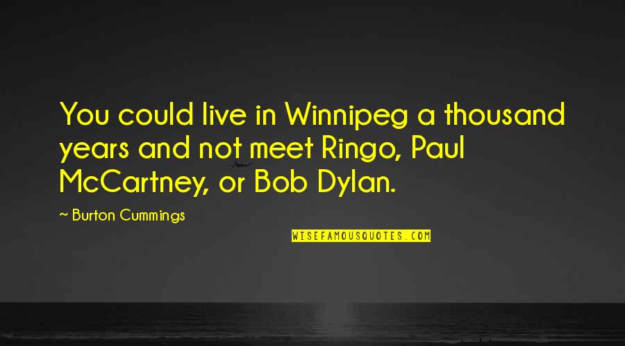 Paul Mccartney Quotes By Burton Cummings: You could live in Winnipeg a thousand years