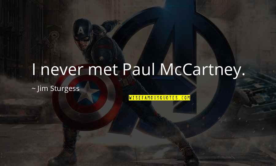 Paul Mccartney Quotes By Jim Sturgess: I never met Paul McCartney.