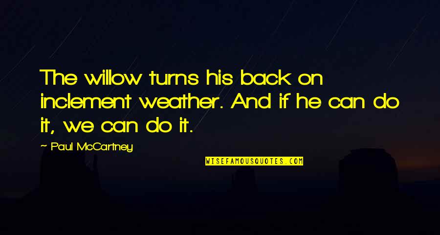 Paul Mccartney Quotes By Paul McCartney: The willow turns his back on inclement weather.