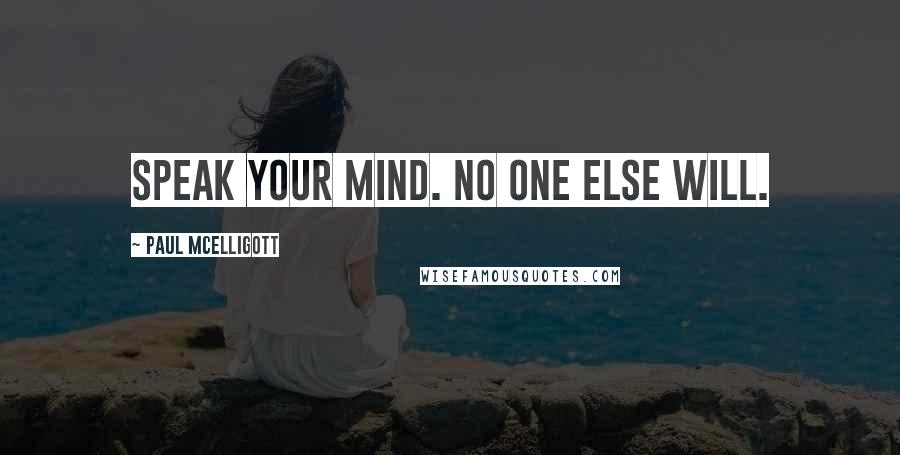 Paul McElligott quotes: Speak your mind. No one else will.