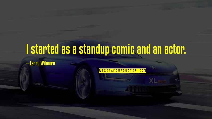Paul Meany Quotes By Larry Wilmore: I started as a standup comic and an Paul Meany Quotes By Larry Wilmore: I started as a standup comic and an