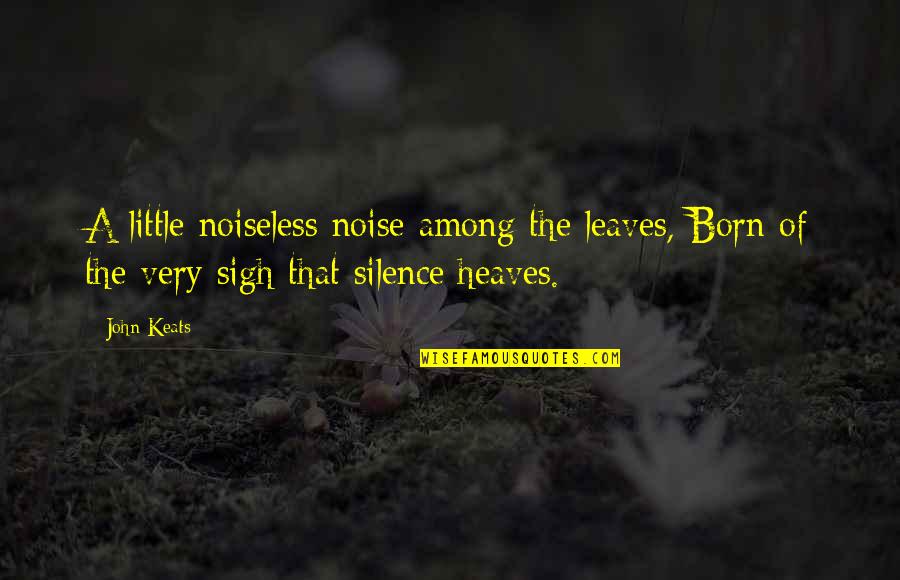 Paul Mehis Quotes By John Keats: A little noiseless noise among the leaves, Born