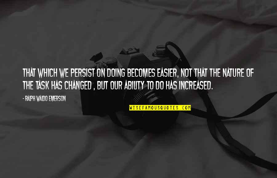 Paul Mehis Quotes By Ralph Waldo Emerson: That which we persist on doing becomes easier,