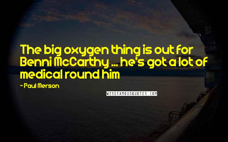 Paul Merson quotes: The big oxygen thing is out for Benni McCarthy ... he's got a lot of medical round him