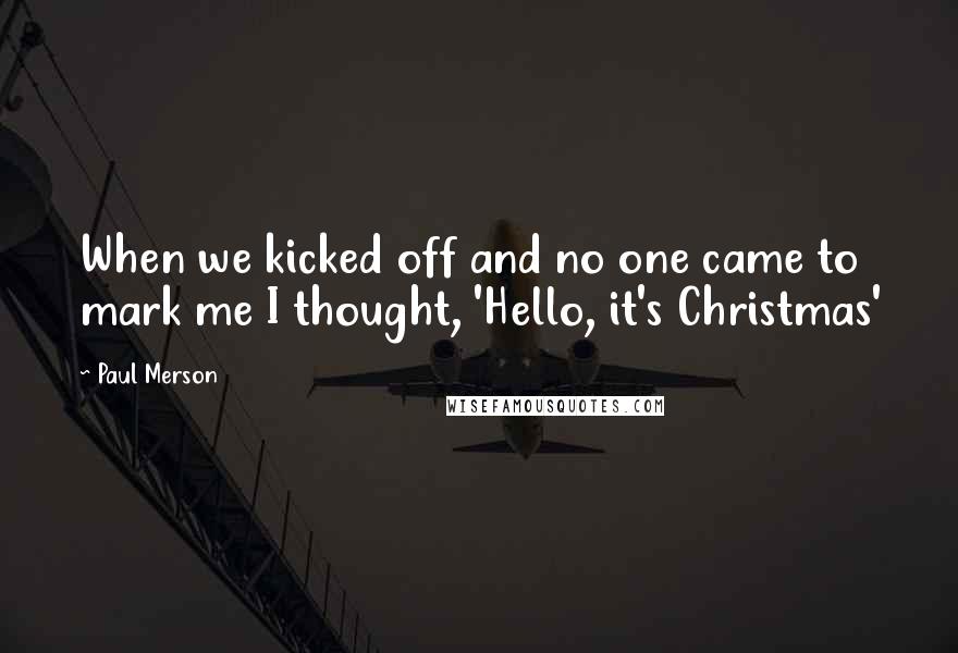 Paul Merson quotes: When we kicked off and no one came to mark me I thought, 'Hello, it's Christmas'