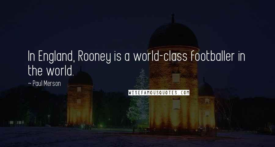Paul Merson quotes: In England, Rooney is a world-class footballer in the world.