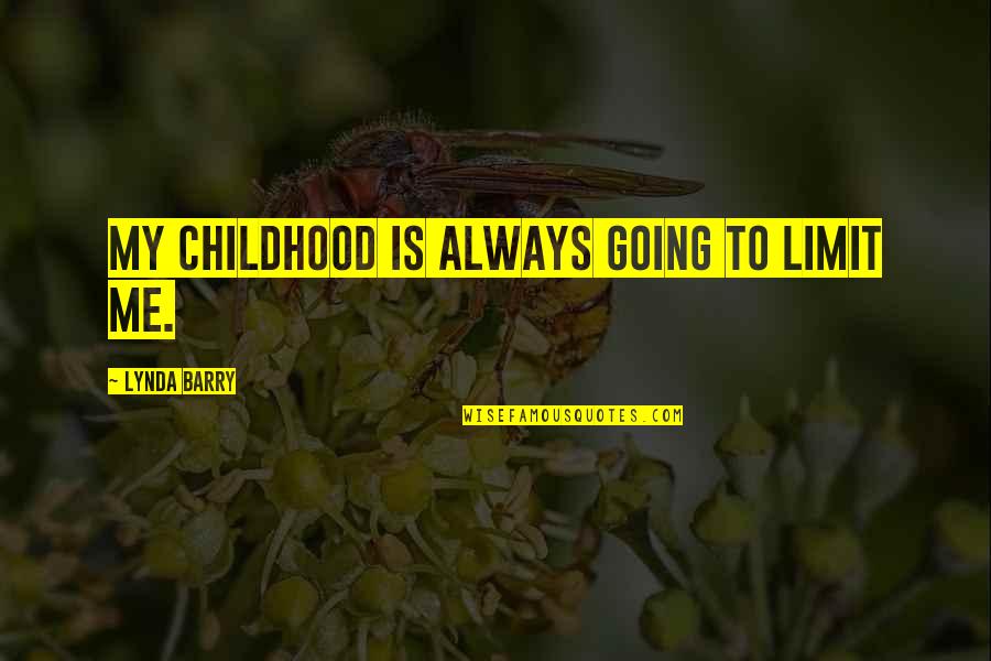 Paul Merson Quotes By Lynda Barry: My childhood is always going to limit me. Paul Merson Quotes By Lynda Barry: My childhood is always going to limit me.