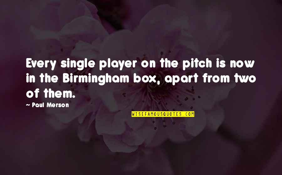 Paul Merson Quotes By Paul Merson: Every single player on the pitch is now Paul Merson Quotes By Paul Merson: Every single player on the pitch is now