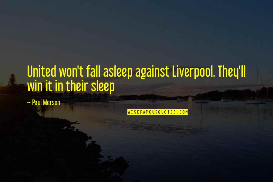 Paul Merson Quotes By Paul Merson: United won't fall asleep against Liverpool. They'll win