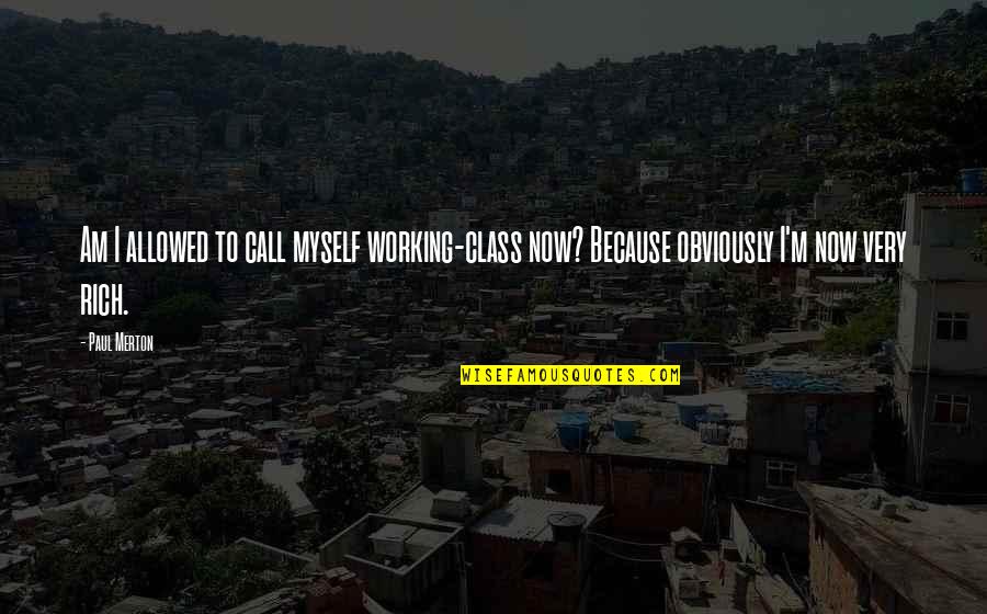 Paul Merton Quotes By Paul Merton: Am I allowed to call myself working-class now?