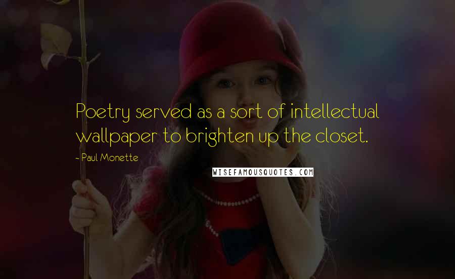 Paul Monette quotes: Poetry served as a sort of intellectual wallpaper to brighten up the closet.