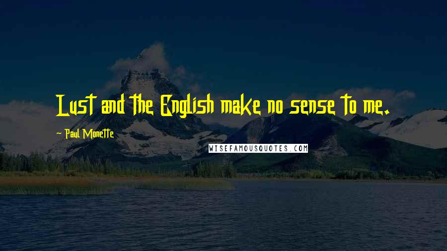 Paul Monette quotes: Lust and the English make no sense to me.