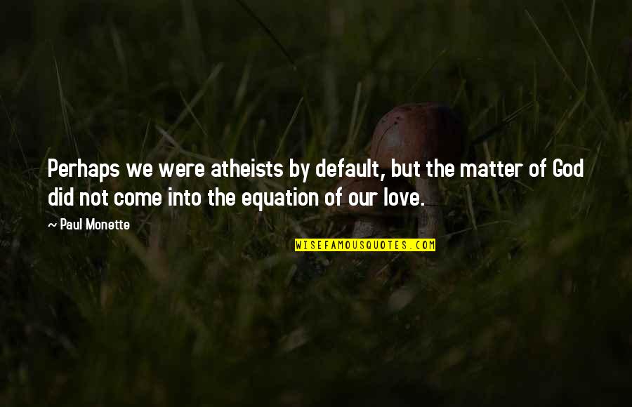 Paul Monette Quotes By Paul Monette: Perhaps we were atheists by default, but the