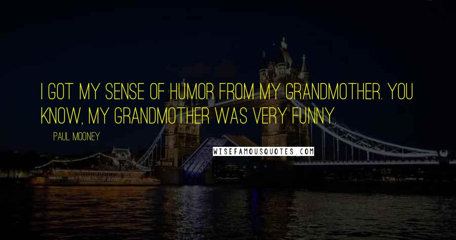 Paul Mooney quotes: I got my sense of humor from my grandmother. You know, my grandmother was very funny.