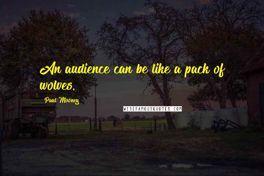 Paul Mooney quotes: An audience can be like a pack of wolves.