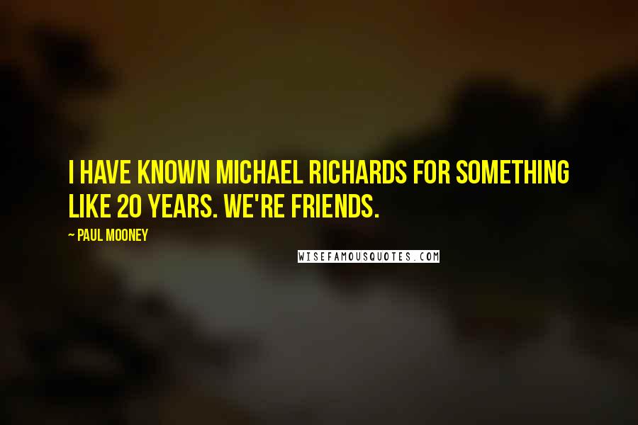 Paul Mooney quotes: I have known Michael Richards for something like 20 years. We're friends.
