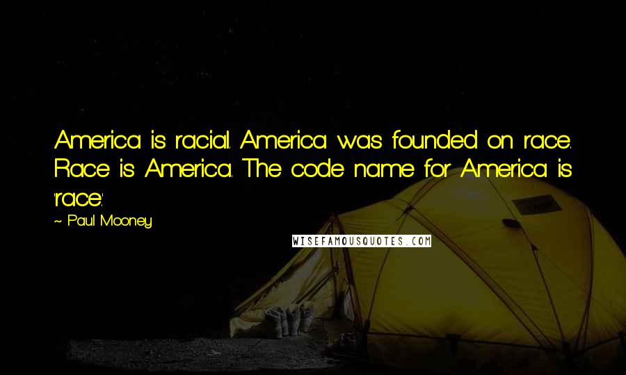 Paul Mooney quotes: America is racial. America was founded on race. Race is America. The code name for America is 'race.'