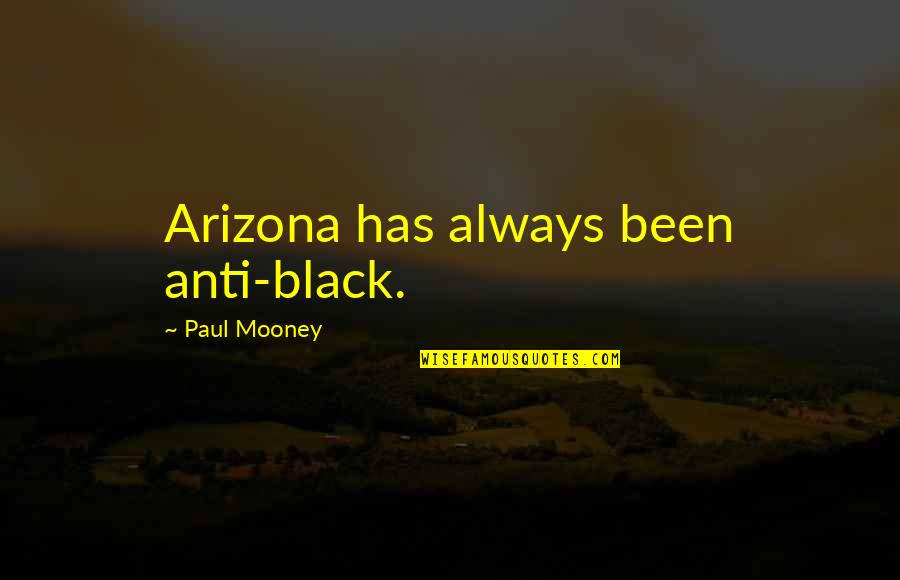 Paul Mooney Quotes By Paul Mooney: Arizona has always been anti-black.