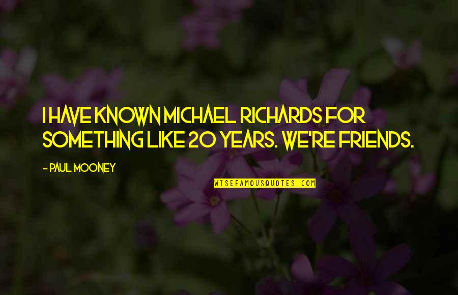 Paul Mooney Quotes By Paul Mooney: I have known Michael Richards for something like