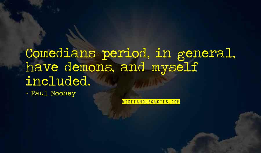 Paul Mooney Quotes By Paul Mooney: Comedians period, in general, have demons, and myself