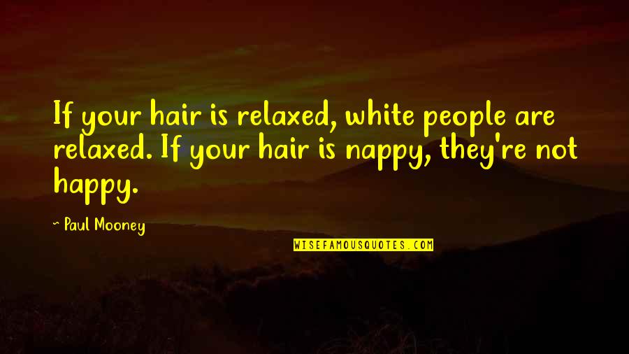 Paul Mooney Quotes By Paul Mooney: If your hair is relaxed, white people are Paul Mooney Quotes By Paul Mooney: If your hair is relaxed, white people are
