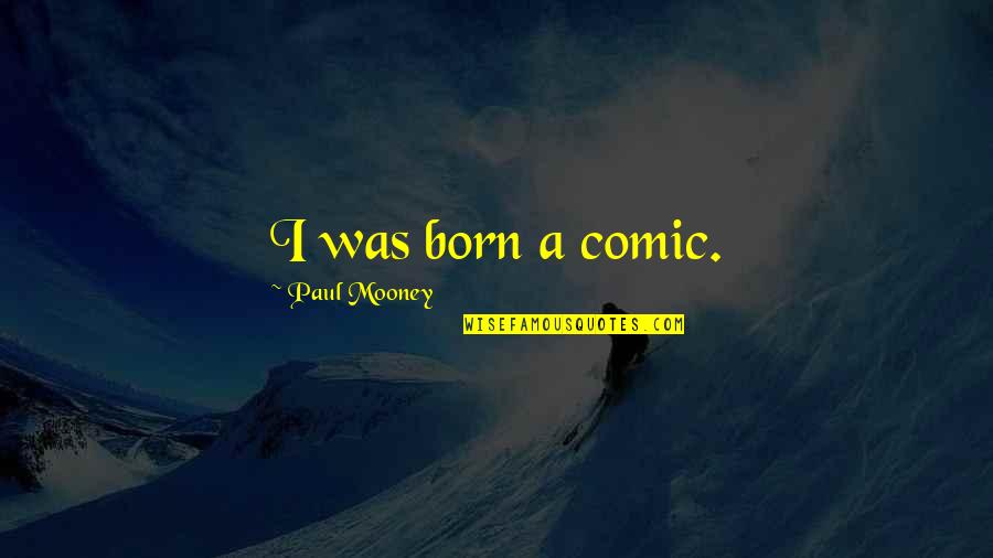 Paul Mooney Quotes By Paul Mooney: I was born a comic.