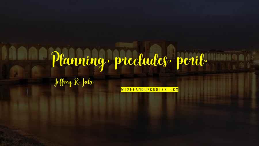 Paul Morand Quotes By Jeffrey R. Jake: Planning, precludes, peril.
