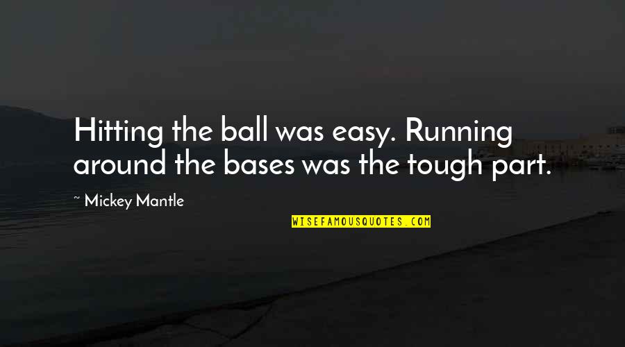 Paul Morand Quotes By Mickey Mantle: Hitting the ball was easy. Running around the