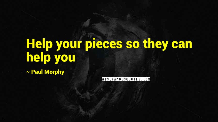Paul Morphy quotes: Help your pieces so they can help you Paul Morphy quotes: Help your pieces so they can help you