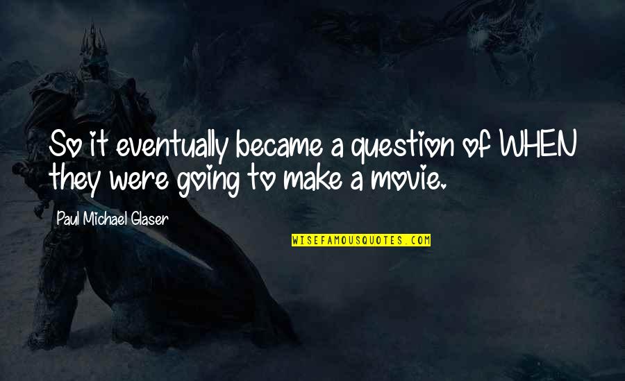 Paul Movie Quotes By Paul Michael Glaser: So it eventually became a question of WHEN Paul Movie Quotes By Paul Michael Glaser: So it eventually became a question of WHEN