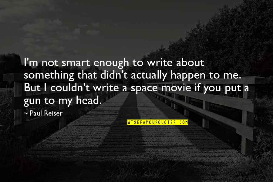 Paul Movie Quotes By Paul Reiser: I'm not smart enough to write about something Paul Movie Quotes By Paul Reiser: I'm not smart enough to write about something