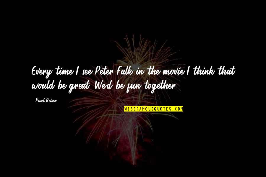 Paul Movie Quotes By Paul Reiser: Every time I see Peter Falk in the Paul Movie Quotes By Paul Reiser: Every time I see Peter Falk in the