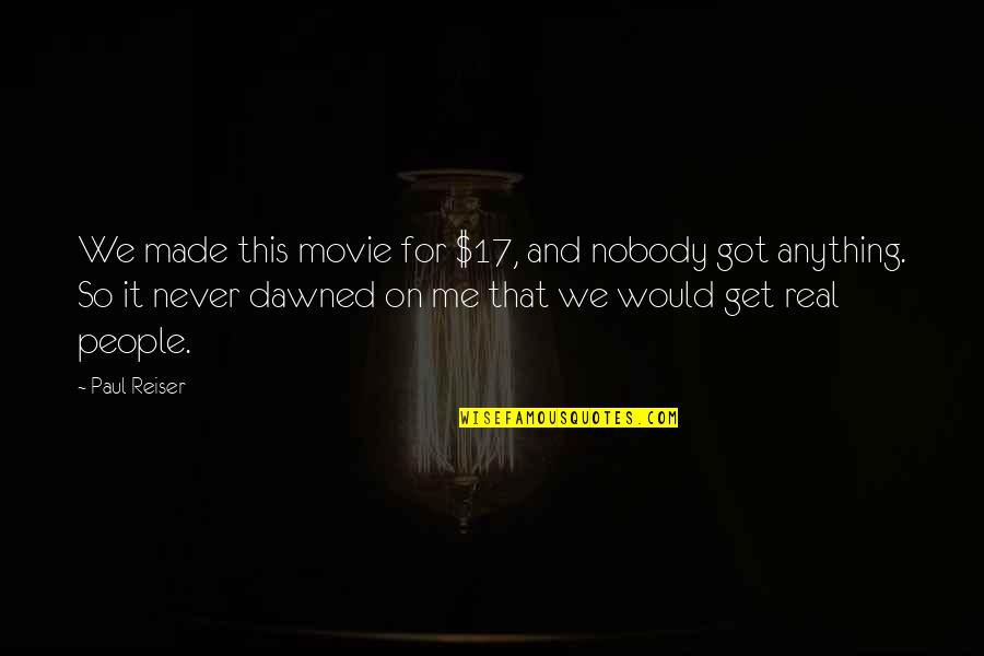 Paul Movie Quotes By Paul Reiser: We made this movie for $17, and nobody Paul Movie Quotes By Paul Reiser: We made this movie for $17, and nobody