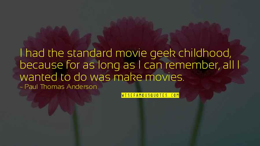 Paul Movie Quotes By Paul Thomas Anderson: I had the standard movie geek childhood, because Paul Movie Quotes By Paul Thomas Anderson: I had the standard movie geek childhood, because