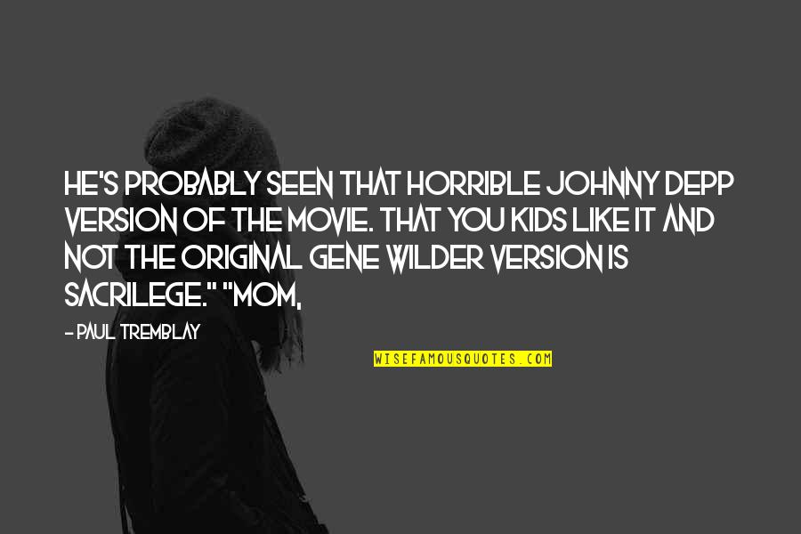 Paul Movie Quotes By Paul Tremblay: He's probably seen that horrible Johnny Depp version Paul Movie Quotes By Paul Tremblay: He's probably seen that horrible Johnny Depp version