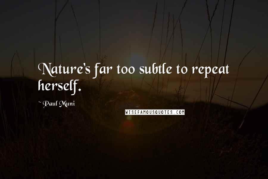Paul Muni quotes: Nature's far too subtle to repeat herself.