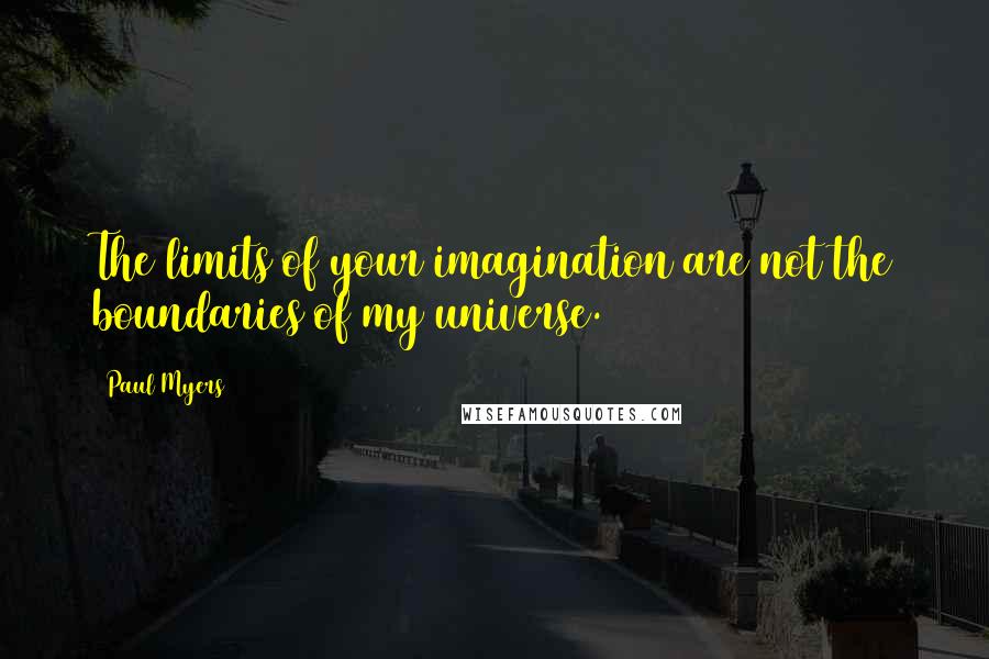 Paul Myers quotes: The limits of your imagination are not the boundaries of my universe.