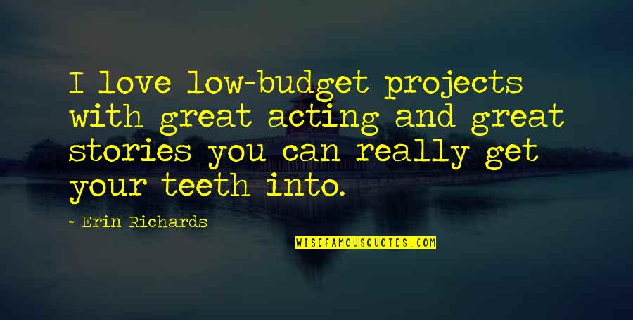 Paul Nash Quotes By Erin Richards: I love low-budget projects with great acting and Paul Nash Quotes By Erin Richards: I love low-budget projects with great acting and
