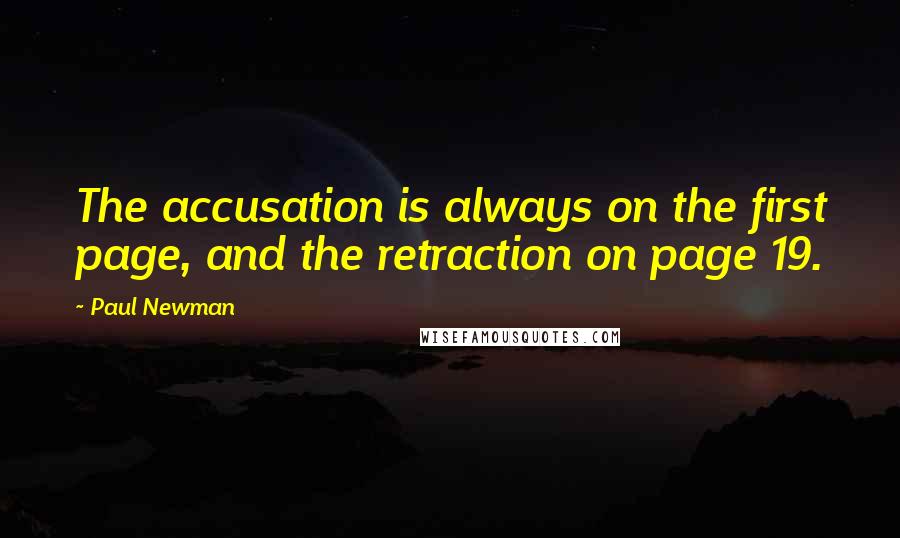 Paul Newman quotes: The accusation is always on the first page, and the retraction on page 19.