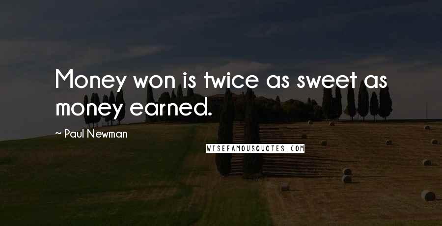 Paul Newman quotes: Money won is twice as sweet as money earned.