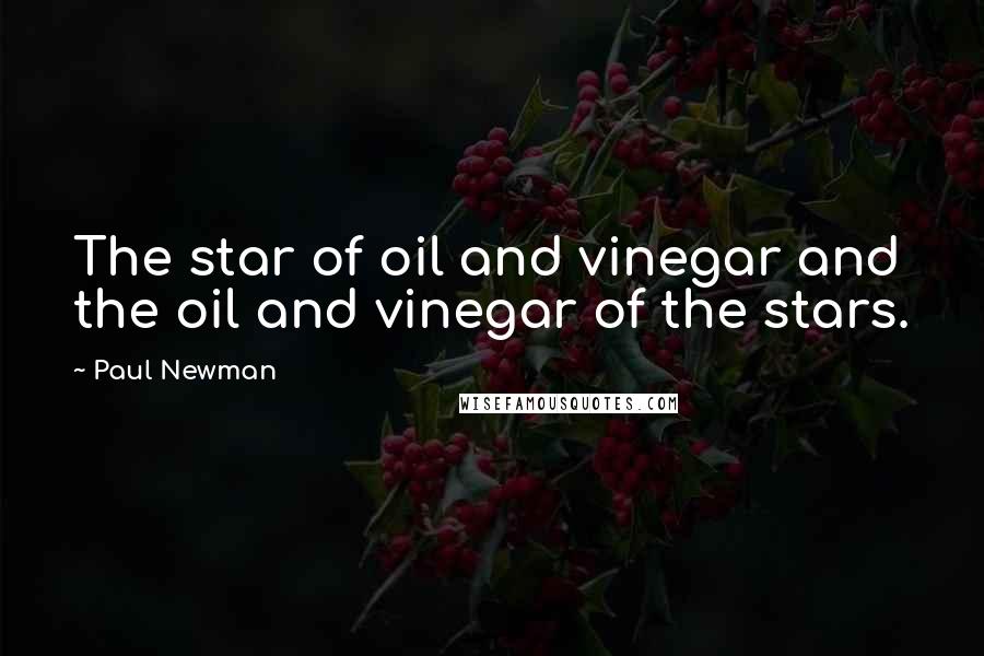 Paul Newman quotes: The star of oil and vinegar and the oil and vinegar of the stars.