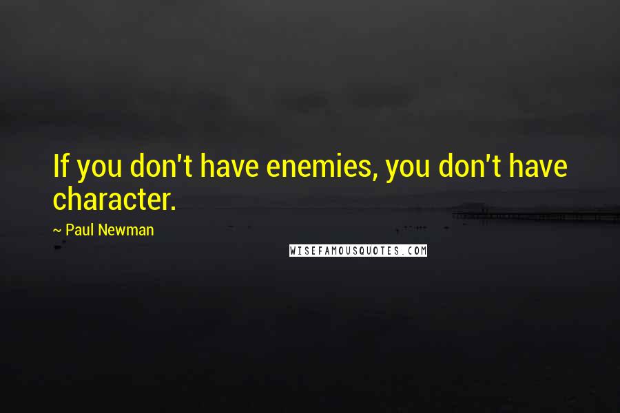 Paul Newman quotes: If you don't have enemies, you don't have character.