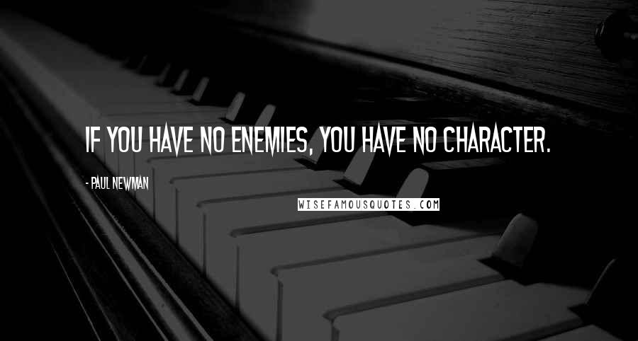 Paul Newman quotes: If you have no enemies, you have no character.