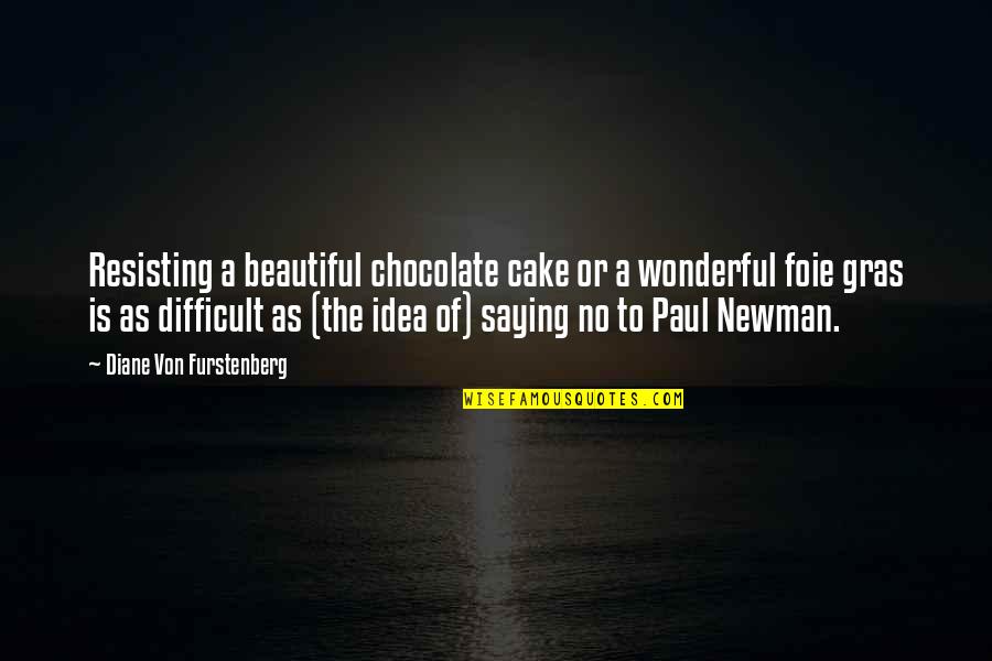 Paul Newman Quotes By Diane Von Furstenberg: Resisting a beautiful chocolate cake or a wonderful