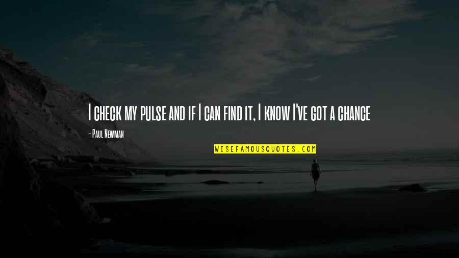 Paul Newman Quotes By Paul Newman: I check my pulse and if I can