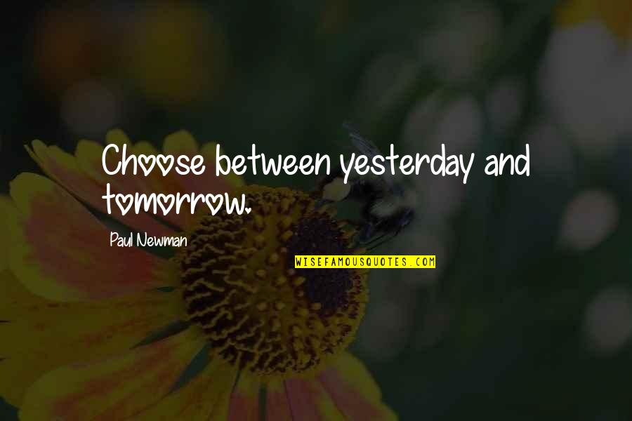 Paul Newman Quotes By Paul Newman: Choose between yesterday and tomorrow.