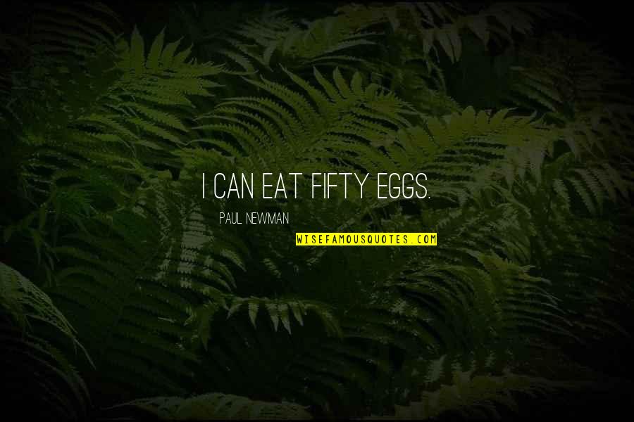 Paul Newman Quotes By Paul Newman: I can eat fifty eggs.