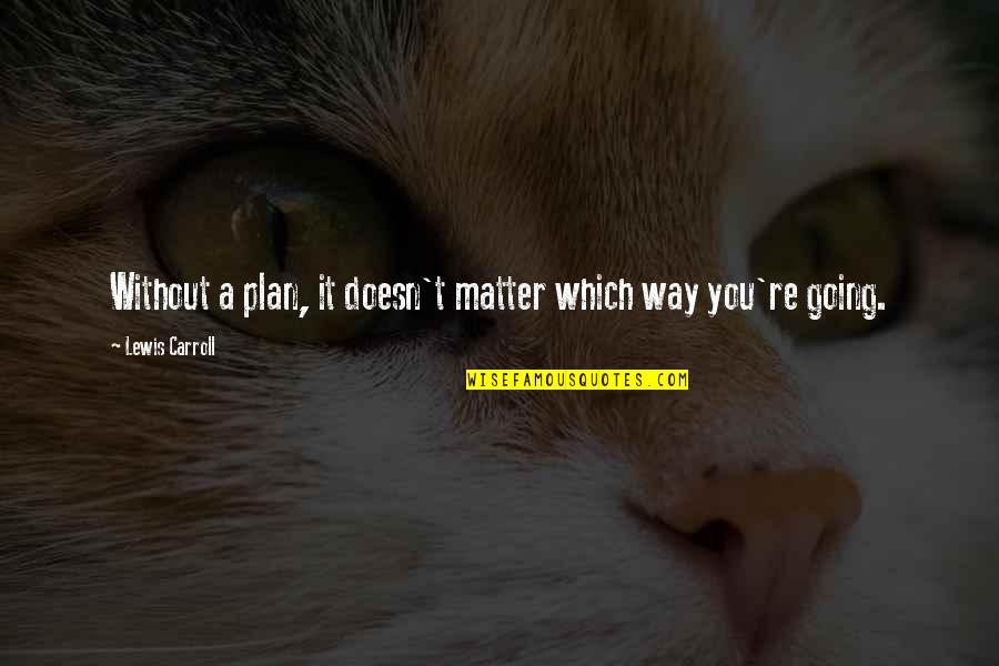 Paul Nitze Quotes By Lewis Carroll: Without a plan, it doesn't matter which way