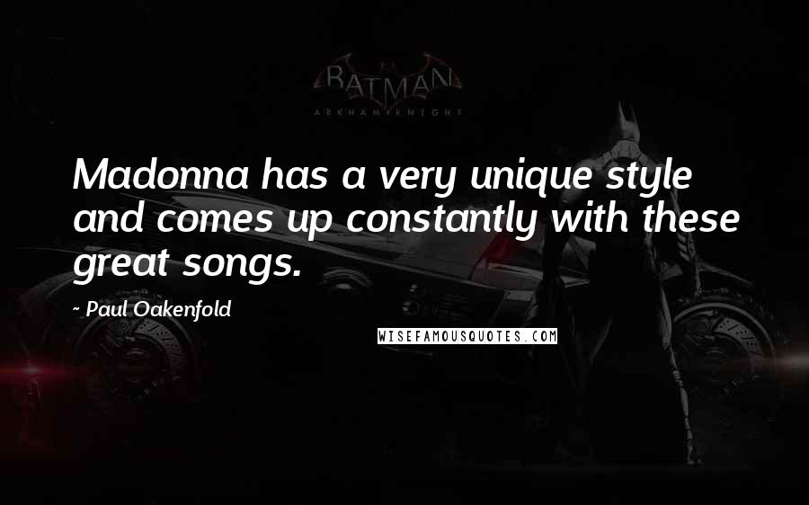 Paul Oakenfold quotes: Madonna has a very unique style and comes up constantly with these great songs.